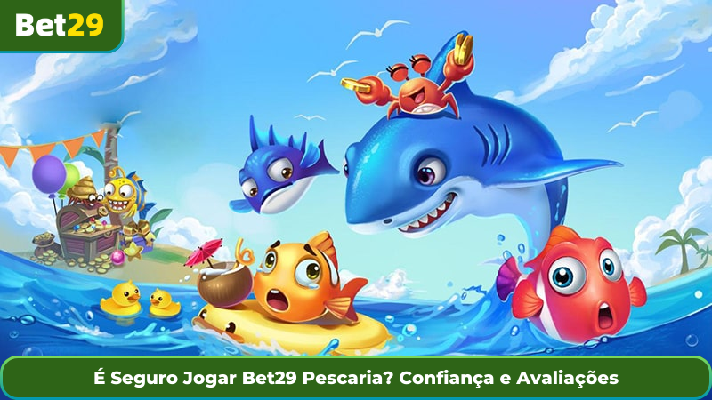 É Seguro Jogar Bet29 Pescaria? Confiança e Avaliações